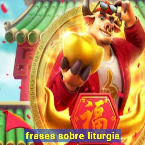 frases sobre liturgia